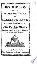 Description de la relique inestimable du precieux sang de ... Jésus-Christ, que l'on conserve dans la Chapelle de St. Basile à Bruges