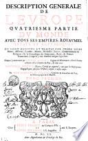 DESCRIPTION GENERALE DE L'EVROPE QVATRIESME PARTIE DV MONDE AVEC TOVS SES EMPIRES, ROYAVMES, ESTATS ET REPVBLIQVES. OV SONT DEDVIT ET TRAITEZ PAR ORDRE LEVRS Noms, Assiettes, Confins, Moeurs, Richesses, Forces, Gouuernement & Religion; Et la Genealogie des Empereus, Roys, & Princes Souuerains, lefquels y ont dominé iusques a present