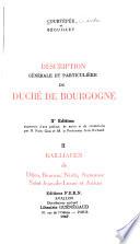 Description générale et particulière du duché de Bourgogne: Bailliages de Dijon, Beaune, Nuits, Auxonne, Saint-Jean-de-Losne, et Autun
