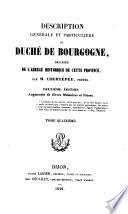Description generale et particuliere du Duche de Bourgogne, precedee de l'abrege historique de cette province, 2. ed., augm. de divers memoires et pieces