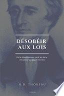 Désobéir aux lois: De la désobéissance civile ou de la résistance au gouvernement (Suivi de L'Anarchie par E. Malatesta)