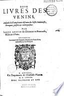 Deux livres des venins, ausquels il est amplement discouru des bestes venimeuses, theriaques, poisons et contrepoisons : par Iaques Grevin de Clermont en Beauuaisis, medecin à Paris. Ensemble, les oeuures de Nicandre, medecin & poëte grec, traduictes en vers françois