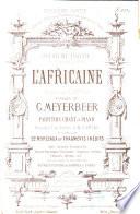 Deuxième partie de ... l'Africaine. Partition chant et piano précédée d'une préface de M. J. Fétis et contenant 22 morceaux et fragments inédits, airs, arioso, cavatines, ronde bachique, nocturne, septuor, scènes, chœurs, récits, etc. qui n'ont pas été exécutés à la représentation de l'opéra à Paris.L'accompagnement de piano arrangé par M. E. Vauthrot..
