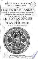 Deuxiesme partie de la généalogie des comtes de Flandre, contenant les preuves des XII tables postérieures par lesquelles outre autres sont esclaircies les maisons de Bourgongne et d'Austriche par Olivier de Wree...