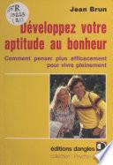 Développez votre aptitude au bonheur : Comment penser plus efficacement pour vivre pleinement