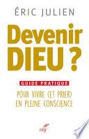 Devenir Dieu ? Guide pratique pour vivre (et prier) en pleine conscience