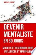 Devenir Mentaliste En 30 Jours: Secrets Et Techniques Pour Influencer Et Manipuler