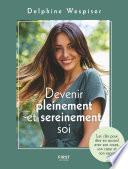 Devenir pleinement et sereinement soi - les clés pour être en accord avec son corps, son coeur et son esprit