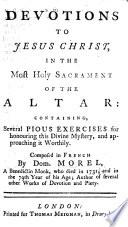 Devotions to Jesus Christ, in the Most Holy Sacrament of the Altar ... Composed in French