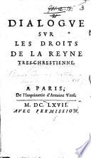 Dialogue sur les droits de la Reyne tres-chrestienne. [An abridgment of the “Traitté des droits de la reyne,” etc., of A. Bilain.]