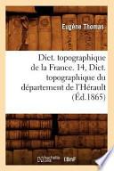 Dict. Topographique de La France. 14, Dict. Topographique Du Departement de L'Herault (Ed.1865)