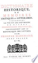 Dictionaire historique, ou Memoires critiques et litteraires, concernant la vie et les ouvrages de divers personnages distingues particulierement dans la republique des lettres par Prosper Marchand. Tome premier [-second]