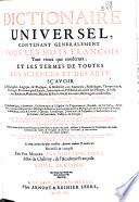 Dictionaire universel, contenant généralement tous les mots françois tant vieux que modernes et les termes de toutes les sciences et des arts....