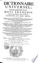 Dictionaire universel, contenant generalement tous les mots françois tant vieux que modernes, & les termes des sciences et des arts ...