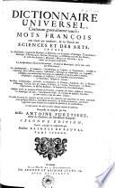 Dictionaire universel, contenant generalement tous les mots françois tant vieux que modernes, & les termes des sciences et des arts ...