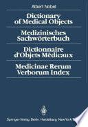 Dictionary of Medical Objects / Medizinisches Sachwörterbuch / Dictionnaire d'Objets Médicaux / Medicinae Rerum Verborum Index