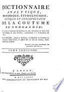 Dictionnaire analytique, historique, étymologique, critique et interprétatif de la coutume de Normandie. 4 tom. [in 5 pt.].