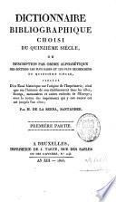 Dictionnaire bibliographique choisi du quinzième siècle, ou: Description par ordre alphabétique des éditions les plus rares et les plus recherchées du quinzième siècle, précédé d': Un essai historique sur l'origine de l'imprimerie, ainsi que sur l'histoire de son établissement dans les villes, bourgs, monastères et autres endroits de l'Europe; avec la notice des imprimeurs qui y ont exercé cet art jusqu'à l'an 1500