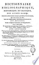 Dictionnaire bibliographique, historique, et critique, des livres rares ... tant des auteurs connus, que de ceux qui ne le sont pas; soit manuscrit, avant et depuis l'invention de l'imprimerie ... ouvrage utile et nécessaire a tous littérateurs, bibliographes, bibliophiles, et à tous ceux qui veulent exercer, avec quelques connoissances, la librairie ancienne et moderne ... [Tome premier-quatrième]