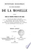Dictionnaire biographique de l'ancien département de la Moselle contenant toutes les personnes notables de cette région