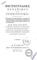Dictionnaire botanique et pharmaceutique, contenant les principales propriétés des minéraux, des végétaux et des animaux, ... par une société de médecins, de pharmaciens et de naturalistes; ouvrage utile a toutes les classes de la société; avec 17 grandes planches représentant 278 figures de plantes gravées avec le plus grand soin. Première [-seconde] partie
