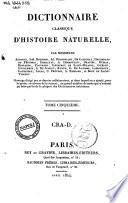 Dictionnaire classique d'histoire naturelle, par messieurs Audouin, Isid. Bourdon, Ad. Brongniart, ... [et al.!. Ouvrage dirige par ce dernier collaborateur, et dans lequel on a ajoute, pour le porter au niveau de la science, un grand nombre de mots qui n'avaient pu faire partie de la plupart des dictionnaires anterieurs. Tome premier -seizieme!