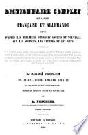 Dictionnaire complet des langues française et allemande :bcomposé d'après les meilleurs ouvrages anciens et modernes sur les sciences, les lettres et les arts ...