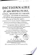 Dictionnaire d'architecture, civile, militaire et navale, antique, ancienne et moderne, et de tous les arts et metiers qui en dependent; dont tous les termes sont exprimes, en francois, latin, italien, espagnol, anglois et allemand ... auquel on a joint une notice des architectes, ingenieurs, peintres, sculpteurs, graveurs and autres artistes les plus celebres, dont on rapporte les principaux ouvrages. Par M. C.F. Roland Le Virloys ... trois volumes in-quarto