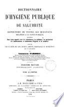 Dictionnaire d'hygiène publique et de salubrité, ou Répertoire de toutes les questions relatives à la santé publique, considerées dans leurs rapports avec les subsistances, les épidemies, les professions, les établissements et institutions d'hygiéne et de salubrité, compléte par le texte des lois, decrets, arretés, ordonnances et instructions qui s'y rattachent par Ambroise Tardieu