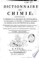 Dictionnaire de chimie, contenant la théorie et la pratique de cette science, son application a la physique, a l'histoire naturelle ...