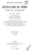 Dictionnaire de chimie pure et appliquée: 1. A-B ; 1.2. C-G ; 2.1. H-P ; 2.2. P-S ; 3. T-Z ; Premier supplément (1880-1886) : 1. A-F ; 2. G-Z ; Deuxième supplément