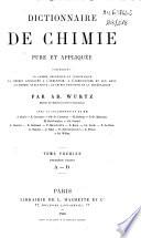Dictionnaire de chimie pure et appliqueée, comprenant: la chimie organique et inorganique, la chimie appliquée à l'industrie, à l'agriculture et aux arts, la chimie analytique, la chimie physique et la minéralogie