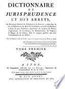 Dictionnaire De Jurisprudence Et Des Arrêts, Ou Nouvelle Édition du Dictionnaire de Brillon, connu sous le titre de Dictionnaire des Arrêts & Jurisprudence universelle des Parlemens de France & autres Tribunaux ; augmentée des matieres de Police, d'Agriculture, de Commerce, de Manufactures, de Finance, de Marine & de Guerre, dans le rapport qu'elles ont avec l'administration de la Justice