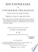 Dictionnaire de l'Académie Françoise. Nouvelle édition, augmentée de plus de vingt mille articles. Où l'on trouve les mots et les locutions adoptées depuis la dernière édition de 1762 ; l'explication des termes et des expressions synonymes ; les termes des sciences, des arts et des métiers, et particulièrement ceux de la nouvelle nomenclature chimique