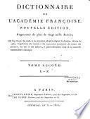 Dictionnaire de l'Académie Françoise. Nouvelle édition, augmentée de plus de vingt mille articles. Où l'on trouve les mots et les locutions adoptées depuis la dernière édition de 1762 ; l'explication des termes et des expressions synonymes ; les termes des sciences, des arts et des métiers, et particulièrement ceux de la nouvelle nomenclature chimique
