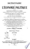 Dictionnaire de l'économie politique contenant l'exposition des principes de la science, l'opinion des écrivains qui ont le plus contribué à sa fondation et à ses progrès, la bibliographie générale de l'économie politique par noms d'auteurs et par ordre de matières, avec des notices biographiques et une appréciation raisonnée des principaux ouvrages par Frédéric Bastiat ... [et al.]