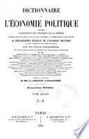 Dictionnaire de l'économie politique contenant l'exposition des principes de la science, l'opinion des écrivains qui ont le plus contribué à sa fondation et à ses progrès, la bibliographie générale de l'économie politique par noms d'auteurs et par ordre de matières, avec des notices biographiques et une appréciation raisonnée des principaux ouvrages