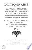 Dictionnaire de la langue francoise, ancienne et moderne, de Pierre Richelet augmente de plusieurs additions d'histoire, de grammaire, de critique, de jurisprudence, et d'un nouvel abrege de la vie des auterurs citez dans tout l'ouvrage. Tome premier [- troisieme]