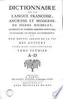 Dictionnaire de la langue francoise, ancienne et moderne, de Pierre Richelet augmente de plusieurs additions d'histoire, de grammaire, de critique, de jurisprudence, et d'un nouvel abrege de la vie des auterurs citez dans tout l'ouvrage. Tome premier [- troisieme]