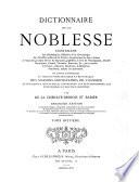Dictionnaire de la noblesse, contenant les généalogies, l'histoire & la chronologie des familles nobles de la France, l'explication de leurs armes et l'état des grandes terres du royaume ...