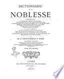 Dictionnaire de la noblesse contenant les généalogies, l'histoire & la chronologie des familles nobles de la France, l'explication de leurs armes et l'état des grandes terres du royaume, poffédées a̿ titre de principautés, duchés marquifats, comtés, vicomtés, baronies, &c., par création héritages, alliances donations, substitions mutations, achats ou autrement par De La Chenaye-Desbois et Badier