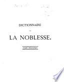 Dictionnaire de la noblesse contenant les généalogies, l'histoire & la chronologie des familles nobles de la France, l'explication de leurs armes et l'état des grandes terres du royaume, poffédées a̿ titre de principautés, duchés marquifats, comtés, vicomtés, baronies, &c., par création héritages, alliances donations, substitions mutations, achats ou autrement par De La Chenaye-Desbois et Badier