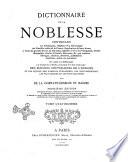 Dictionnaire de la noblesse contenant les généalogies, l'histoire & la chronologie des familles nobles de la France, l'explication de leurs armes et l'état des grandes terres du royaume, poffédées a̿ titre de principautés, duchés marquifats, comtés, vicomtés, baronies, &c., par création héritages, alliances donations, substitions mutations, achats ou autrement par De La Chenaye-Desbois et Badier
