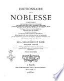 Dictionnaire de la noblesse contenant les généalogies, l'histoire & la chronologie des familles nobles de la France, l'explication de leurs armes et l'état des grandes terres du royaume, poffédées a̿ titre de principautés, duchés marquifats, comtés, vicomtés, baronies, &c., par création héritages, alliances donations, substitions mutations, achats ou autrement par De La Chenaye-Desbois et Badier