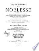 Dictionnaire de la noblesse contenant les généalogies, l'histoire & la chronologie des familles nobles de la France, l'explication de leurs armes et l'état des grandes terres du royaume, poffédées a̿ titre de principautés, duchés marquifats, comtés, vicomtés, baronies, &c., par création héritages, alliances donations, substitions mutations, achats ou autrement par De La Chenaye-Desbois et Badier