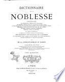 Dictionnaire de la noblesse contenant les généalogies, l'histoire & la chronologie des familles nobles de la France, l'explication de leurs armes et l'état des grandes terres du royaume, poffédées a̿ titre de principautés, duchés marquifats, comtés, vicomtés, baronies, &c., par création héritages, alliances donations, substitions mutations, achats ou autrement par De La Chenaye-Desbois et Badier