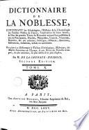 Dictionnaire de la noblesse, contenant les généalogies, l'histoire & la chronologie des familles nobles de la France, l'explication de leurs armes, & l'état des grandes terres du royaume ... On a joint ... le tableau généalogique, historique, des maisons souveraines de l'Europe, & une notice des familles étrangères, les plus anciennes, les plus nobles, & plus illustrés ...