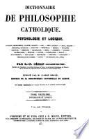 Dictionnaire de Philosophie Catholique. Psychologie. Logique. Theodicee, Morale et Histoire de la Philosophie (etc.)