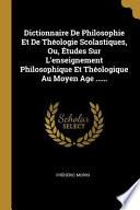 Dictionnaire de Philosophie Et de Théologie Scolastiques, Ou, Études Sur l'Enseignement Philosophique Et Théologique Au Moyen Age ......