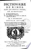 Dictionnaire de rimes, dans un nouvel ordre, où se trouvent - I. Les mots & le genre des mots - II. Un Abrégé de versification - III. Des remarques sur le nombre des syllabes de quelques mots difficiles. Par P. Richelet. Nouvelle édition, augmentée d'un grand nombre de mots françois, & de tous les mots latins par M. D. F. en faveur des étrangers & de ceux qui veulent apprendre par raison & proportion la langue latine